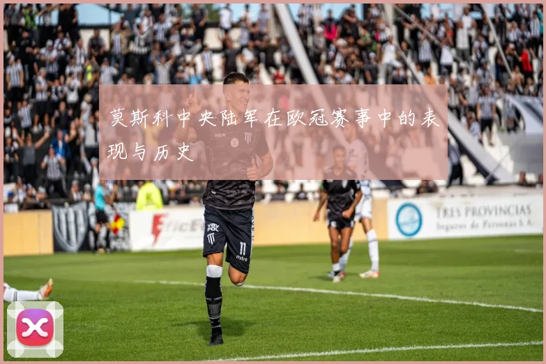 莫斯科中央陆军在欧冠赛事中的表现与历史